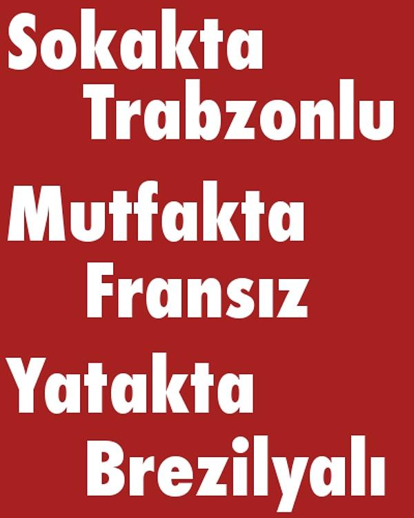 Sokakta Trabzonlu, Mutfakta Fransız, Yatakta Brezilyalı!
