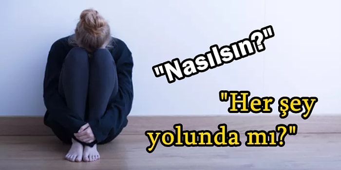 Güçsüz Değilsiniz! Sevdiğiniz Biri Depresyondayken Ona Nasıl Yardım Edeceğinizi Biliyor musunuz?