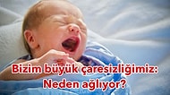 Taze Anne ve Babalar Buraya: Bebeğiniz Neden Ağlıyor?