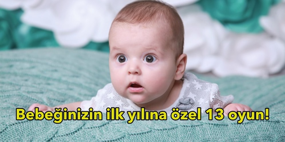 Yürümüyor, Konuşmuyor Ama Sürekli Aksiyon İstiyor! İşte 13 Oyunla Bebeğinizin İlk Yılı