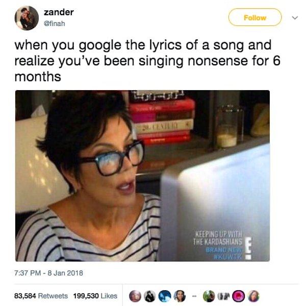 1. "Bir şarkının sözlerini googlelayıp, o şarkıyı 6 aydır saçma sapan söylediğini fark ettiğinde"