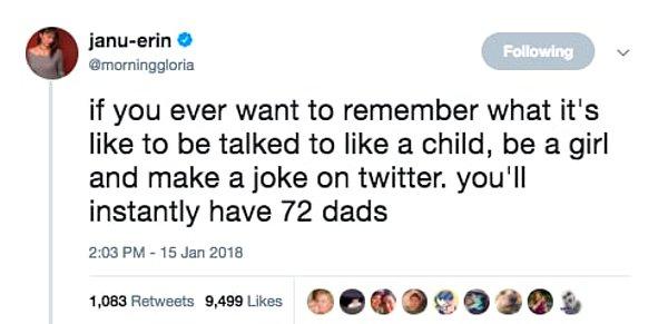 17. "Çocukken size nasıl davranıldığını hatırlamak isterseniz, Twitter'da bir kız olarak espri yapın. Anında 72 tane babanız olacak!"