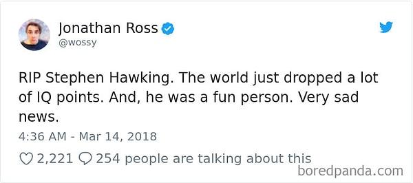 12. "Huzur içinde yat Stephen Hawking. Dünyanın IQ'su çok düştü. Ayrıca eğlenceli bir adamdı, üzücü bir haber."