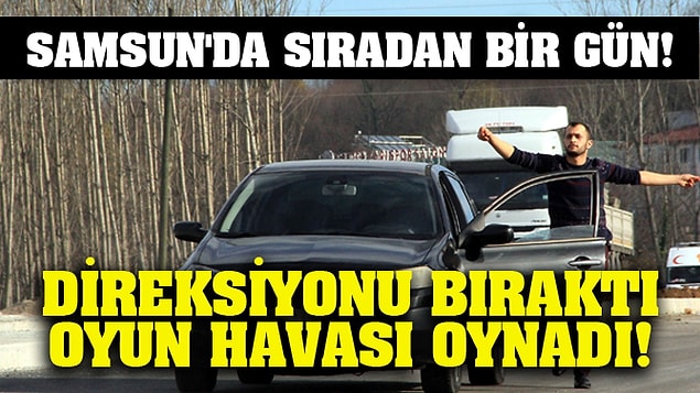 2. Yolun ortasında durup arabasından inip çiftetelli oynatarak da stres atabilir...