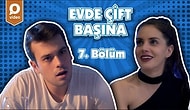 Evde Çift Başına 7. Bölüm: ''Biraz Yalnız Kalmak İstiyorum"