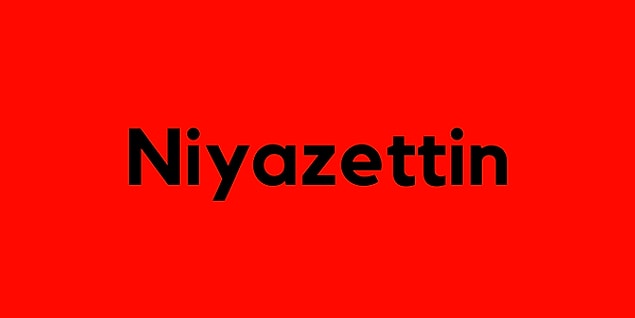 Niyazettin!