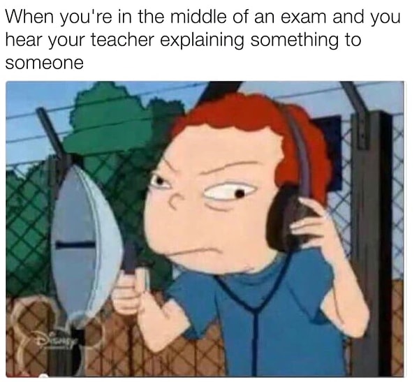 9. Когда пишешь экзамен, и вдруг учитель начинает что-то кому-то объяснять неподалеку от вас: