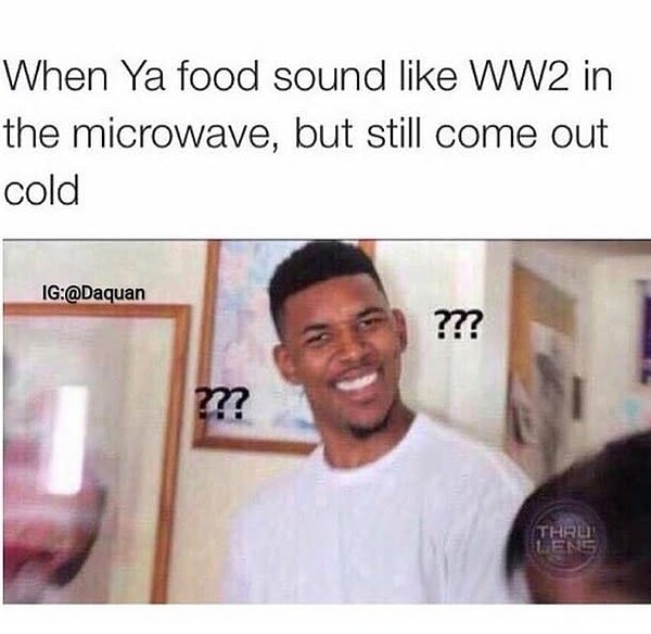 12. Вам знакомо то чувство недоумения, когда микроволновка во время подогревания еды шумит так, как будто в ней идет Вторая мировая война, но еда все равно выходит оттуда холодной?