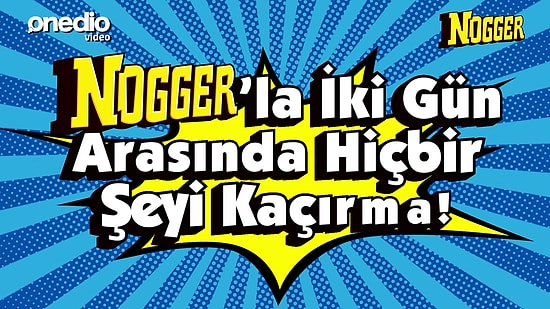 Nogger’la İki Gün Arasında Kaçırmaman Gereken 5 Olay