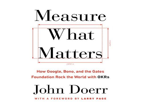 5. "Measure What Matters: OKRs: The Simple Idea That Drives 10X Growth", John Doerr
