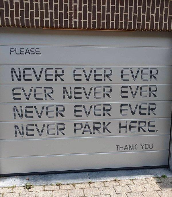 17. "Lütfen, buraya asla asla asla asla asla park etmeyin. Teşekkürler."