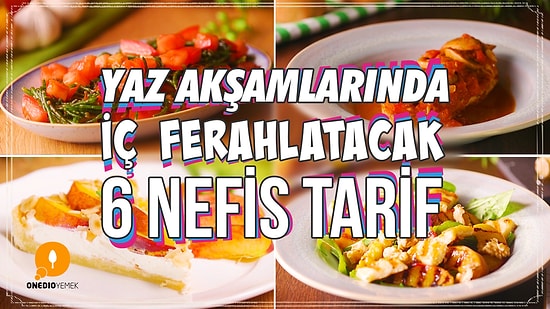 Yaz Akşamlarında İç Ferahlatacak 6 Nefis Tarif