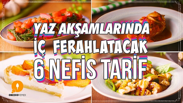 Yaz Akşamlarında İç Ferahlatacak 6 Nefis Tarif