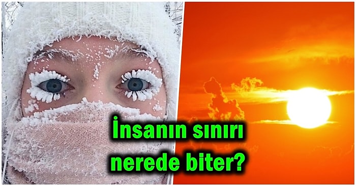 Sınırlarınızı Öğrenmeye Ne Dersiniz? İnsanlığın Zor Şartlara Dayanma Derecesini Sizler İçin Açıklıyoruz