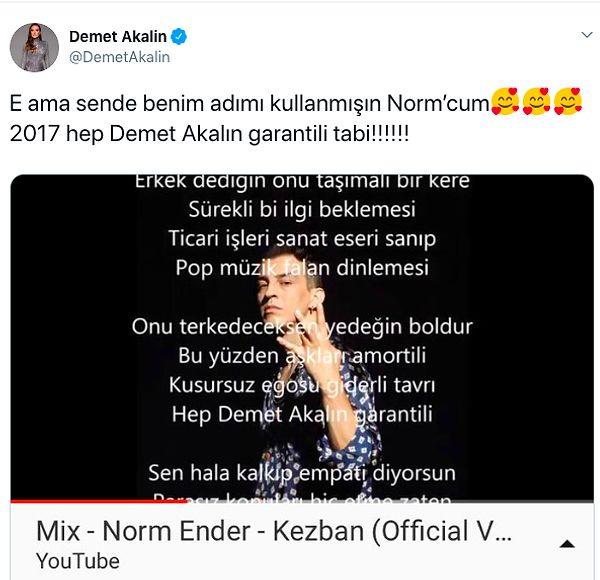 Ve sonunda Demet Akalın'dan kapak niteliğinde bir cevap geldi, zira Norm Ender de 2017 yılında kendisinin adını "Kezban" şarkısında kullanmış... 😂