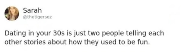 4. Встречаться с кем-то в 30 лет - это про то, как двое людей делятся воспоминаниями о том, как классно они раньше веселились