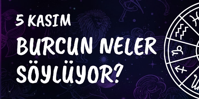 Günlük Burç Yorumuna Göre 5 Kasım Salı Günün Nasıl Geçecek?