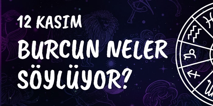 Günlük Burç Yorumuna Göre 12 Kasım Salı Günün Nasıl Geçecek?