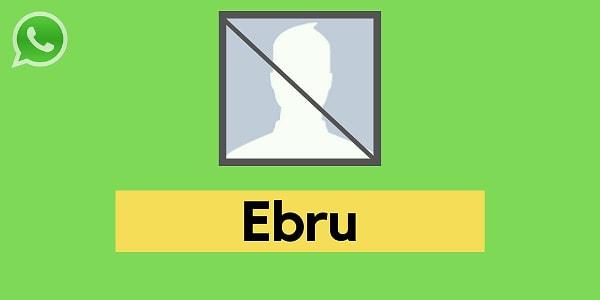 Seni WhatsApp'tan engelleyecek kişi Ebru!