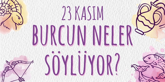 Günlük Burç Yorumuna Göre 23 Kasım Cumartesi Günün Nasıl Geçecek?