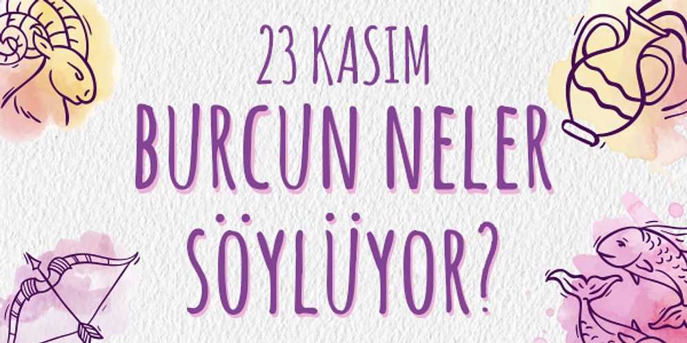 Günlük Burç Yorumuna Göre 23 Kasım Cumartesi Günün Nasıl Geçecek?