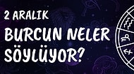 Günlük Burç Yorumuna Göre 2 Aralık Pazartesi Günün Nasıl Geçecek?