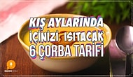 Kış Aylarında İçinizi Isıtacak 6 Çorba Tarifi