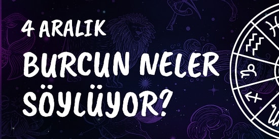Günlük Burç Yorumuna Göre 4 Aralık Çarşamba Günün Nasıl Geçecek?