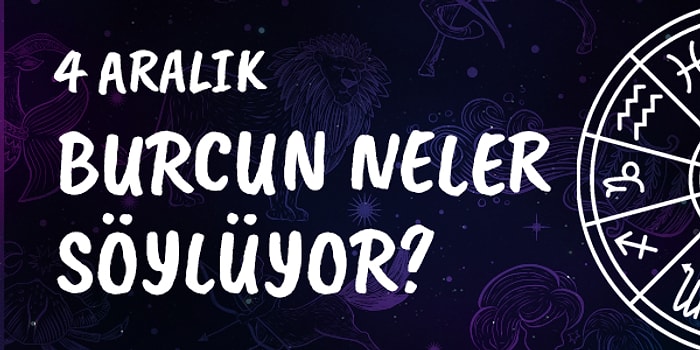 Günlük Burç Yorumuna Göre 4 Aralık Çarşamba Günün Nasıl Geçecek?