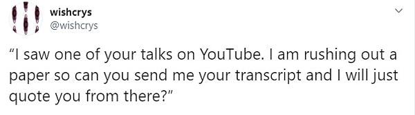 11. "YouTube'daki konuşmalarınızdan birini izledim. Bir makaleyi bitirmeye çalışıyorum o yüzden bana transkriptinizi gönderseniz de ben de oradan sizi alıntılasam?"