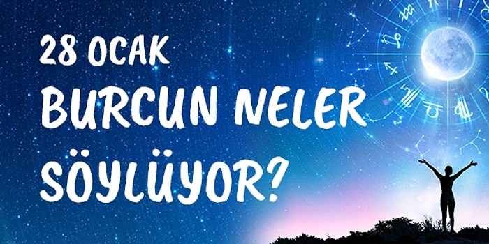 Günlük Burç Yorumuna Göre 28 Ocak Salı Günün Nasıl Geçecek?