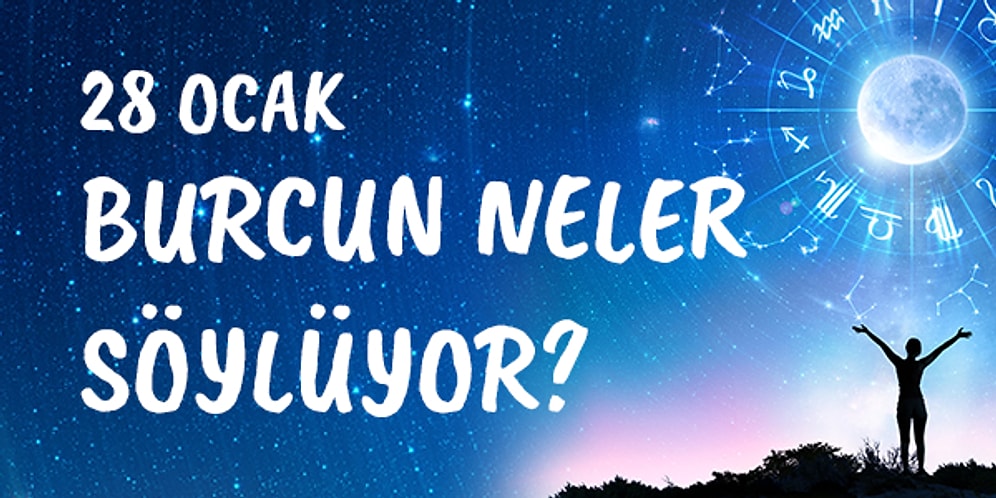 Günlük Burç Yorumuna Göre 28 Ocak Salı Günün Nasıl Geçecek?