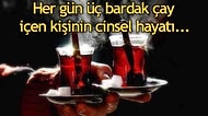 Sabahtan Akşama Dek Bardak Bardak İçtiğiniz Çay Cinsel Hayatınızın Sonunu Getirecek Şey mi?