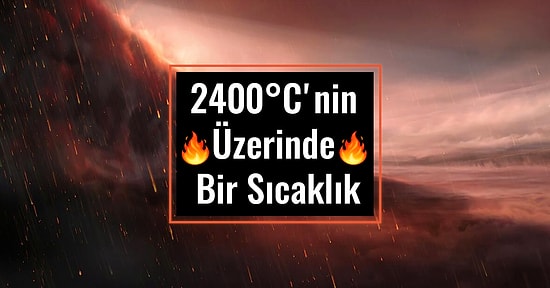 Sıcaklığı ile Metalleri Eriten ve Demir Yağdıran Yeni Bir Gezegen Keşfedildi!