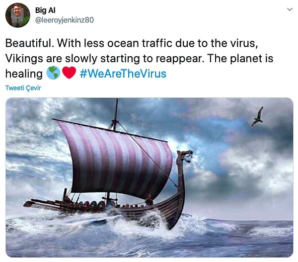 3. "Güzel. Virüs nedeniyle okyanus trafiği azaldı ve Vikingler tekrar gözükmeye başladılar. Gezegen iyileşiyor. Virüs biziz."