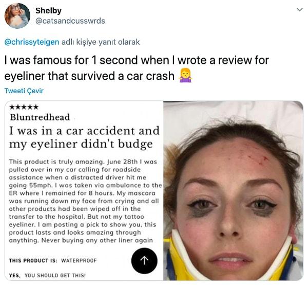 2. "Geçirdiğim araba kazasında bozulmayan eyeliner'ım için yorum yazmıştım ve 1 saniyeliğine ünlü olmuştum."