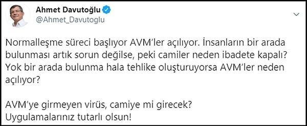 Gelecek Partisi Genel Başkanı Ahmet Davutoğlu ise AVM’lerin açılmasına karşın camilerle ilgili kısıtlamaların devam etmesine tepki gösterdi.