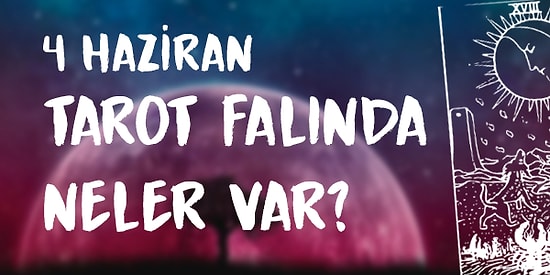 Tarot Falına Göre 4 Haziran Perşembe Günü Senin İçin Nasıl Geçecek?