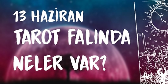 Tarot Falına Göre 13 Haziran Cumartesi Günü Senin İçin Nasıl Geçecek?