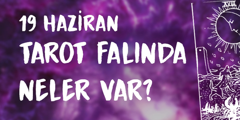 Tarot Falına Göre 19 Haziran Cuma Günü Senin İçin Nasıl Geçecek?