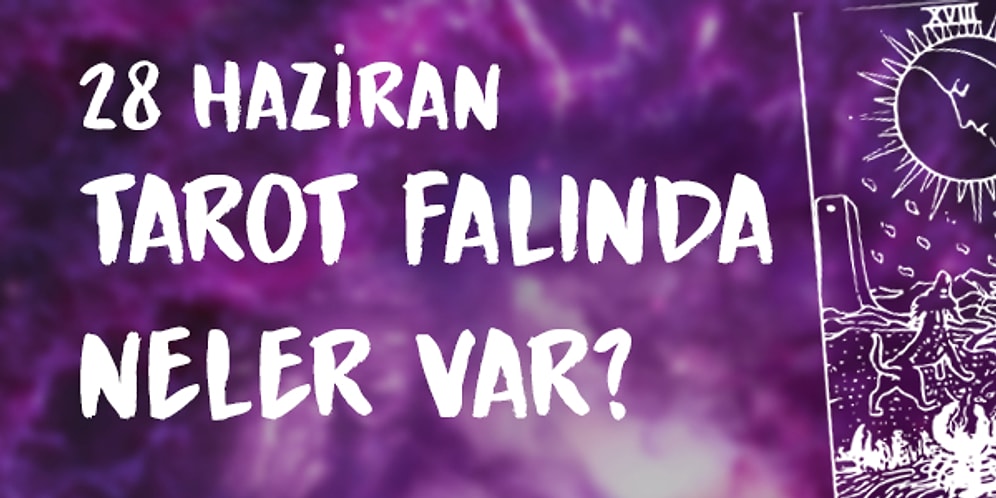 Tarot Falına Göre 28 Haziran Pazar Günü Senin İçin Nasıl Geçecek?