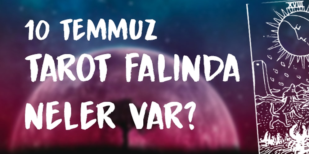 Tarot Falına Göre 10 Temmuz Cuma Günü Senin İçin Nasıl Geçecek?