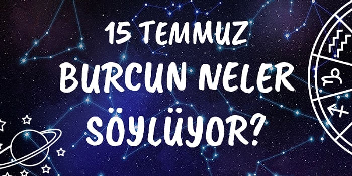 Günlük Burç Yorumuna Göre 15 Temmuz Çarşamba Günün Nasıl Geçecek?