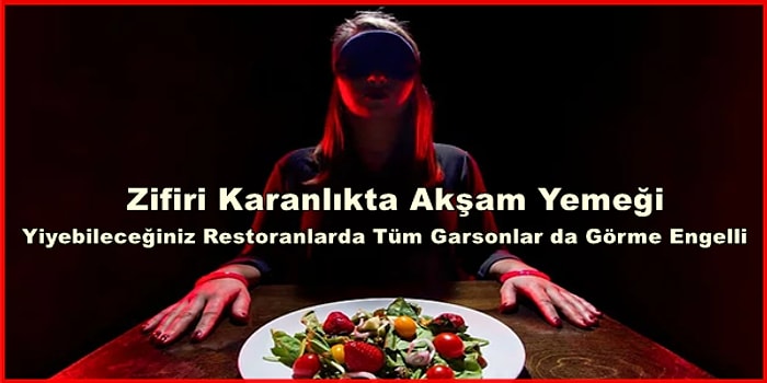 Bu Zifiri Karanlık Restoranlarda Değil Yemeği Elinizi Bile Göremiyorsunuz: 'Dinner in The Dark'