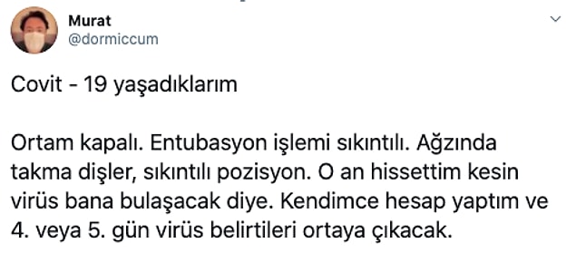 1. Bir hastaya müdahalesi sonrasında Covid-19'a yakalanan Twitter kullanıcısı 'dormiccum', hastalığı boyunca başından geçenleri şöyle anlatıyor: