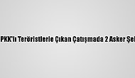 Ağrı'da PKK'lı Teröristlerle Çıkan Çatışmada 2 Asker Şehit Oldu