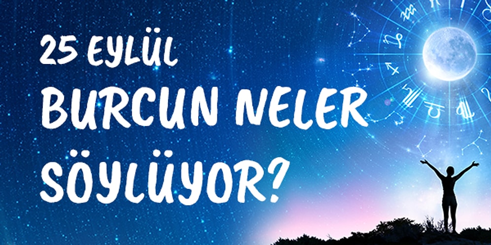 Günlük Burç Yorumuna Göre 25 Eylül Cuma Günün Nasıl Geçecek?