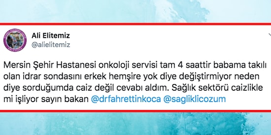 Caiz Olmadığı Gerekçesiyle Saatlerce İdrar Torbası Çıkartılmayan Bir Kanser Hastasının Mağduriyeti ve Oğlunun İsyanı