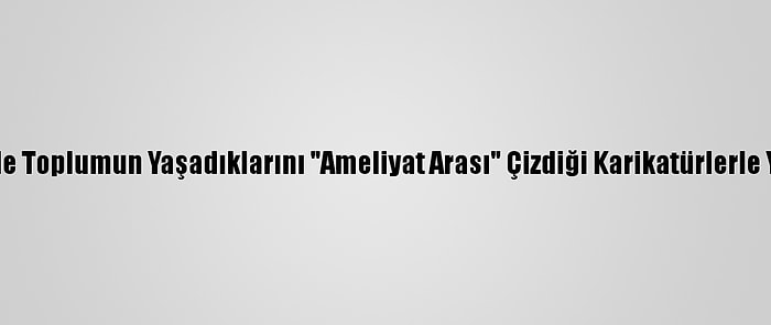 Pandemide Toplumun Yaşadıklarını "Ameliyat Arası" Çizdiği Karikatürlerle Yorumladı