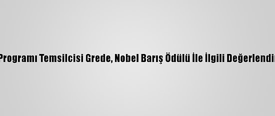 Bm Dünya Gıda Programı Temsilcisi Grede, Nobel Barış Ödülü İle İlgili Değerlendirmede Bulundu: